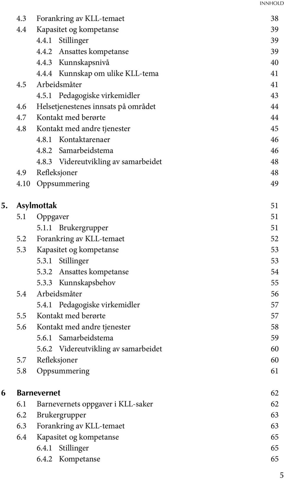 8.3 Videreutvikling av samarbeidet 48 4.9 Refleksjoner 48 4.10 Oppsummering 49 5. Asylmottak 51 5.1 Oppgaver 51 5.1.1 Brukergrupper 51 5.2 Forankring av KLL-temaet 52 5.3 Kapasitet og kompetanse 53 5.