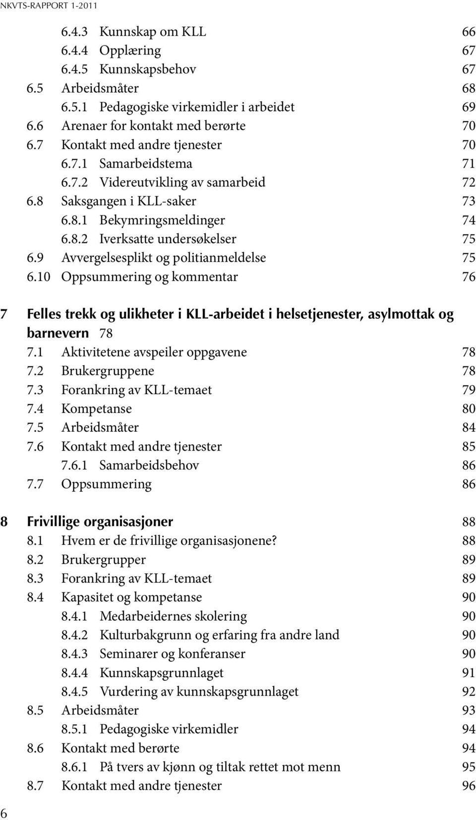 9 Avvergelsesplikt og politianmeldelse 75 6.10 Oppsummering og kommentar 76 7 Felles trekk og ulikheter i KLL-arbeidet i helsetjenester, asylmottak og barnevern 78 7.