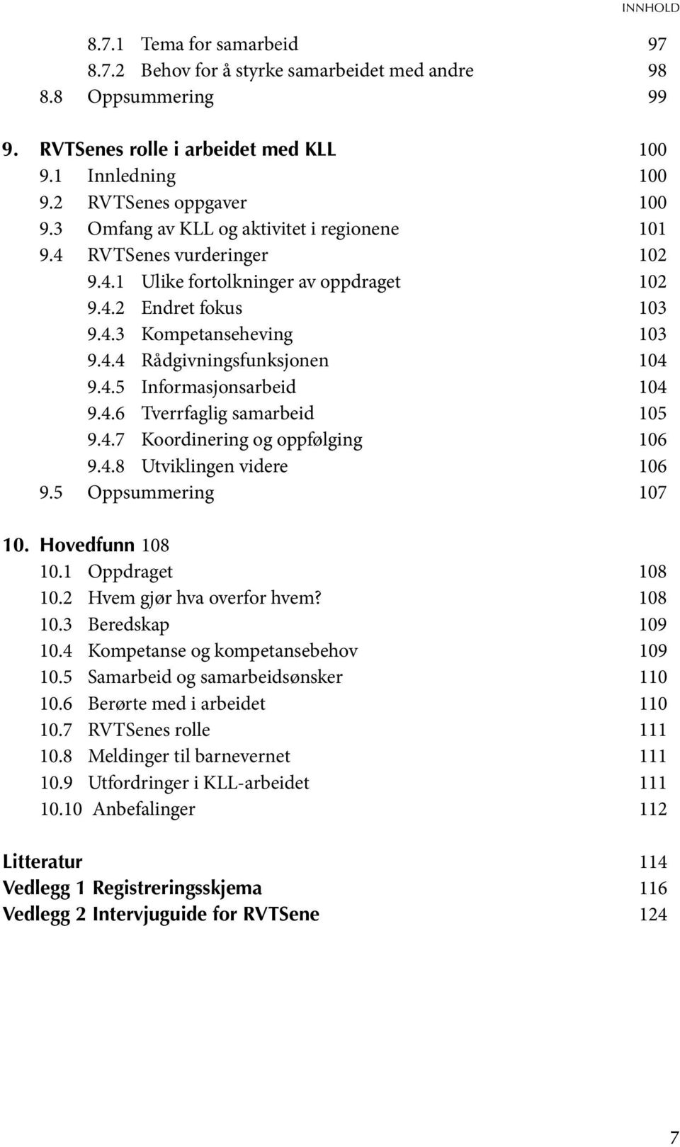 4.5 Informasjonsarbeid 104 9.4.6 Tverrfaglig samarbeid 105 9.4.7 Koordinering og oppfølging 106 9.4.8 Utviklingen videre 106 9.5 Oppsummering 107 10. Hovedfunn 108 10.1 Oppdraget 108 10.