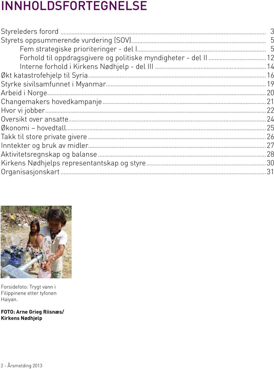 Hvor vi jobber 22 Oversikt over ansatte 24 Økonomi hovedtall 25 Takk til store private givere 26 Inntekter og bruk av midler 27 Aktivitetsregnskap og balanse 28 Kirkens