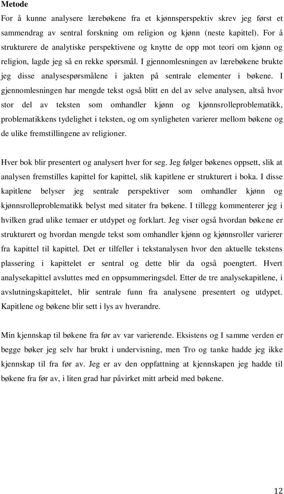 I gjennomlesningen av lærebøkene brukte jeg disse analysespørsmålene i jakten på sentrale elementer i bøkene.