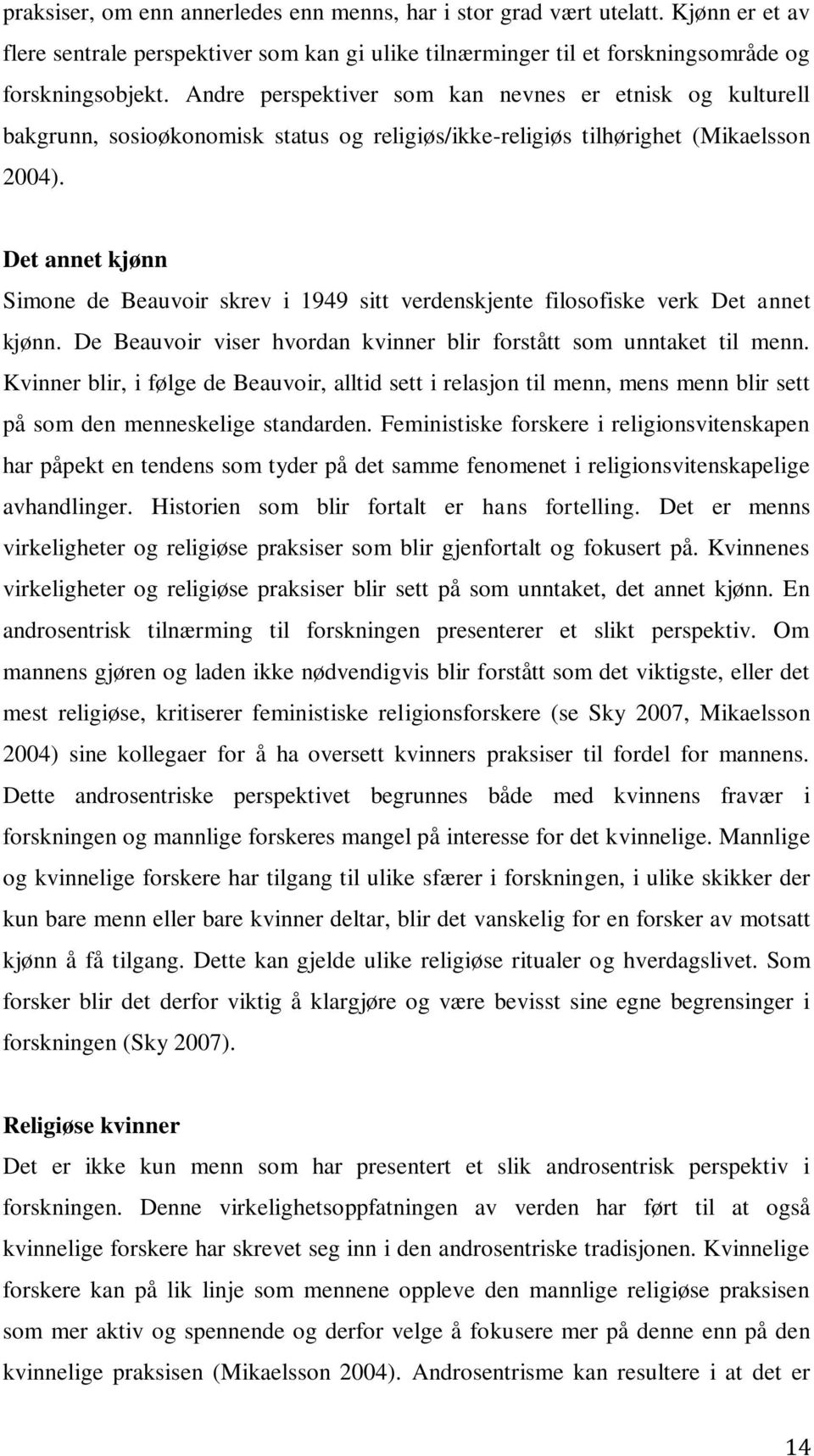 Det annet kjønn Simone de Beauvoir skrev i 1949 sitt verdenskjente filosofiske verk Det annet kjønn. De Beauvoir viser hvordan kvinner blir forstått som unntaket til menn.