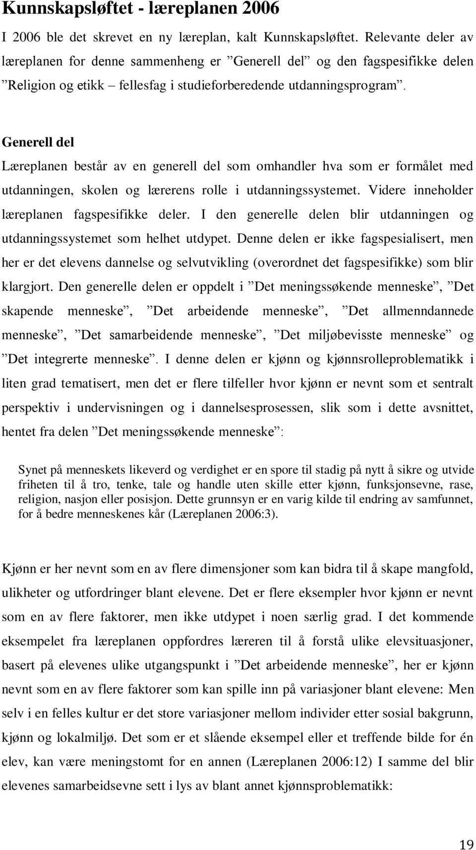 Generell del Læreplanen består av en generell del som omhandler hva som er formålet med utdanningen, skolen og lærerens rolle i utdanningssystemet. Videre inneholder læreplanen fagspesifikke deler.