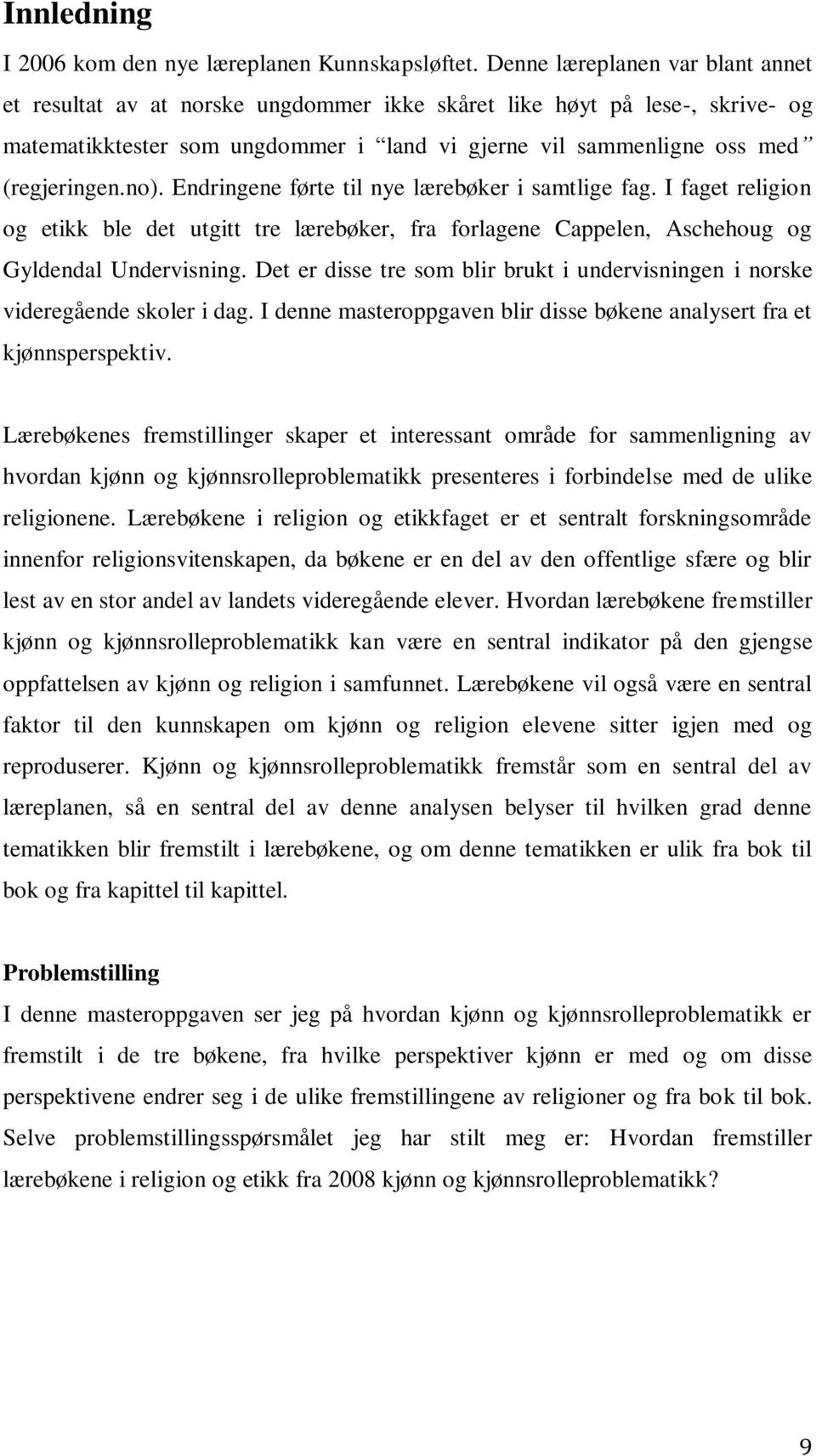 Endringene førte til nye lærebøker i samtlige fag. I faget religion og etikk ble det utgitt tre lærebøker, fra forlagene Cappelen, Aschehoug og Gyldendal Undervisning.