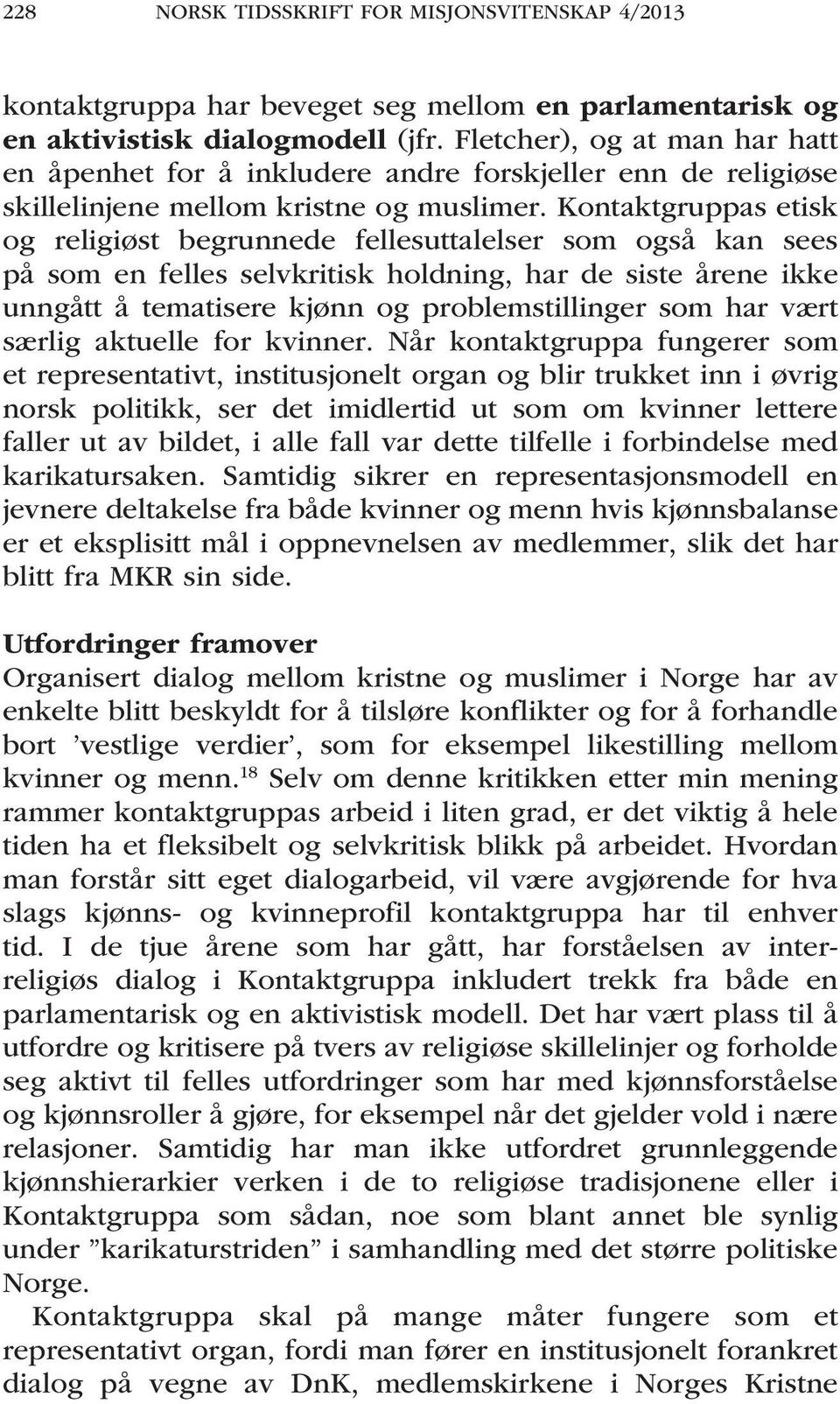 Kontaktgruppas etisk og religiøst begrunnede fellesuttalelser som også kan sees på som en felles selvkritisk holdning, har de siste årene ikke unngått å tematisere kjønn og problemstillinger som har