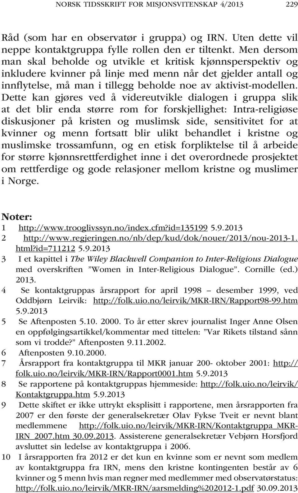 Dette kan gjøres ved å videreutvikle dialogen i gruppa slik at det blir enda større rom for forskjellighet: Intra-religiøse diskusjoner på kristen og muslimsk side, sensitivitet for at kvinner og