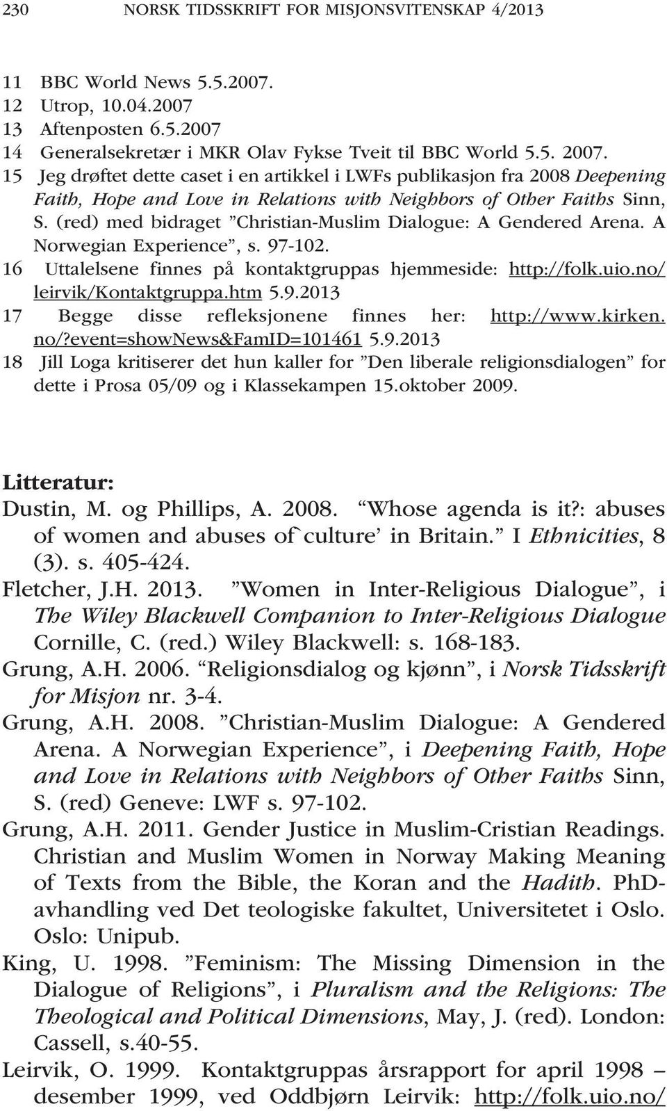 (red) med bidraget Christian-Muslim Dialogue: A Gendered Arena. A Norwegian Experience, s. 97-102. 16 Uttalelsene finnes på kontaktgruppas hjemmeside: http://folk.uio.no/ leirvik/kontaktgruppa.htm 5.