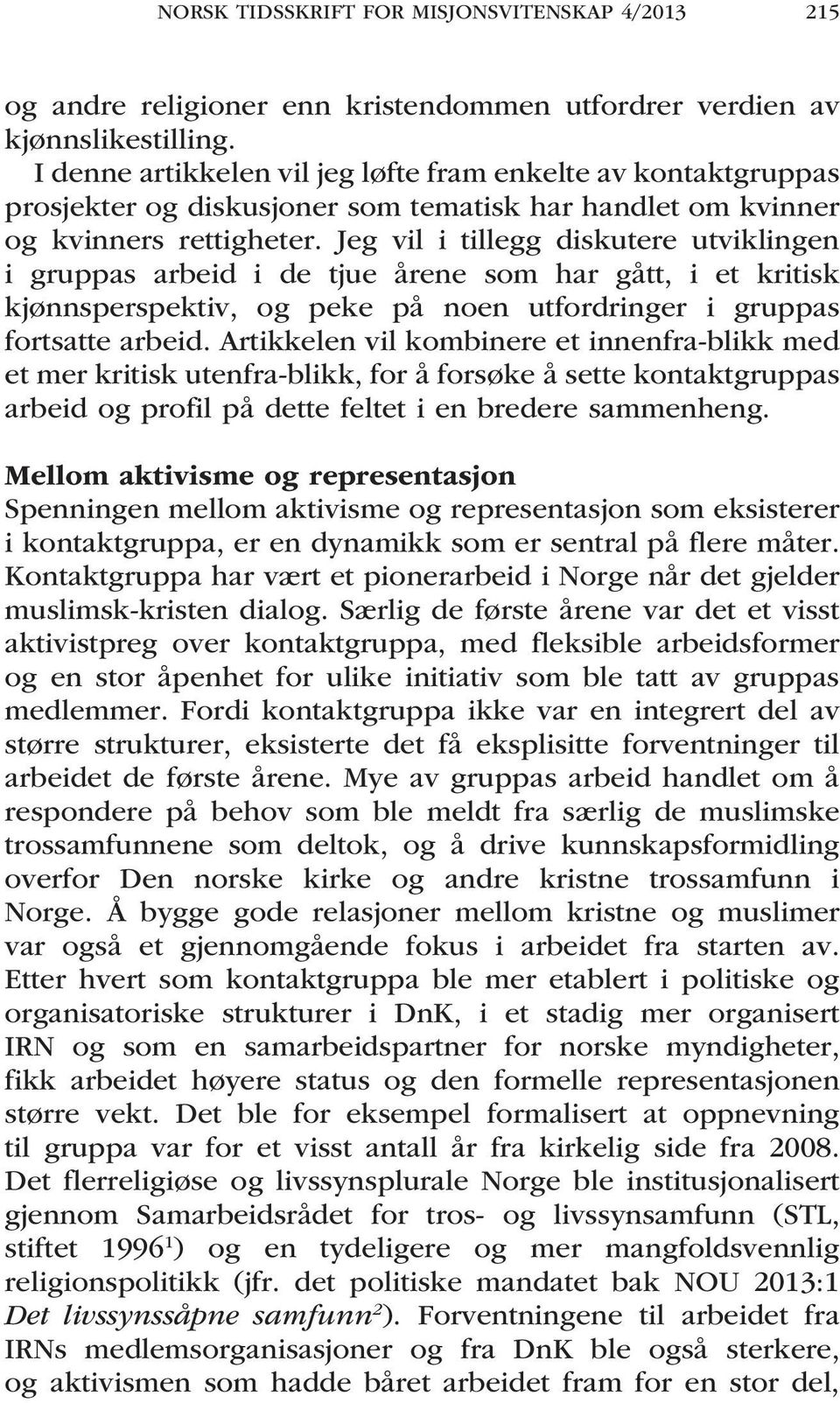 Jeg vil i tillegg diskutere utviklingen i gruppas arbeid i de tjue årene som har gått, i et kritisk kjønnsperspektiv, og peke på noen utfordringer i gruppas fortsatte arbeid.