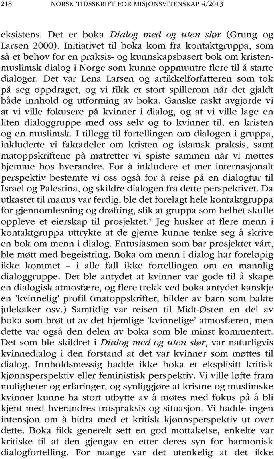 Det var Lena Larsen og artikkelforfatteren som tok på seg oppdraget, og vi fikk et stort spillerom når det gjaldt både innhold og utforming av boka.