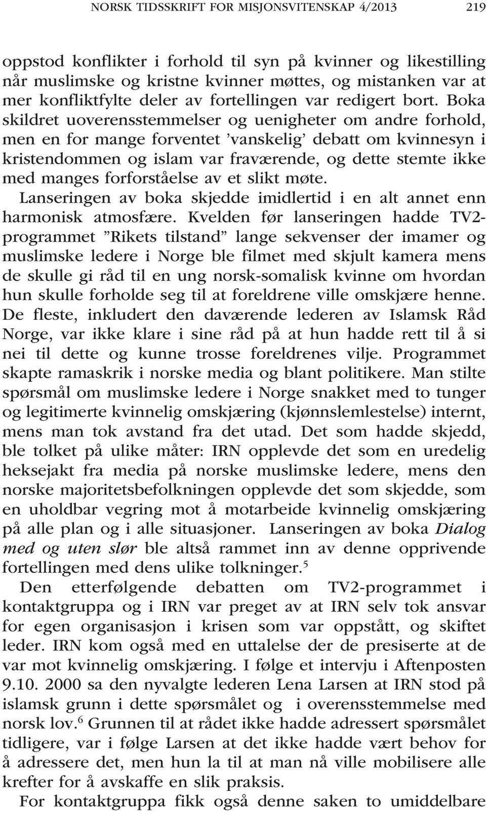 forforståelse av et slikt møte. Lanseringen av boka skjedde imidlertid i en alt annet enn harmonisk atmosfære.