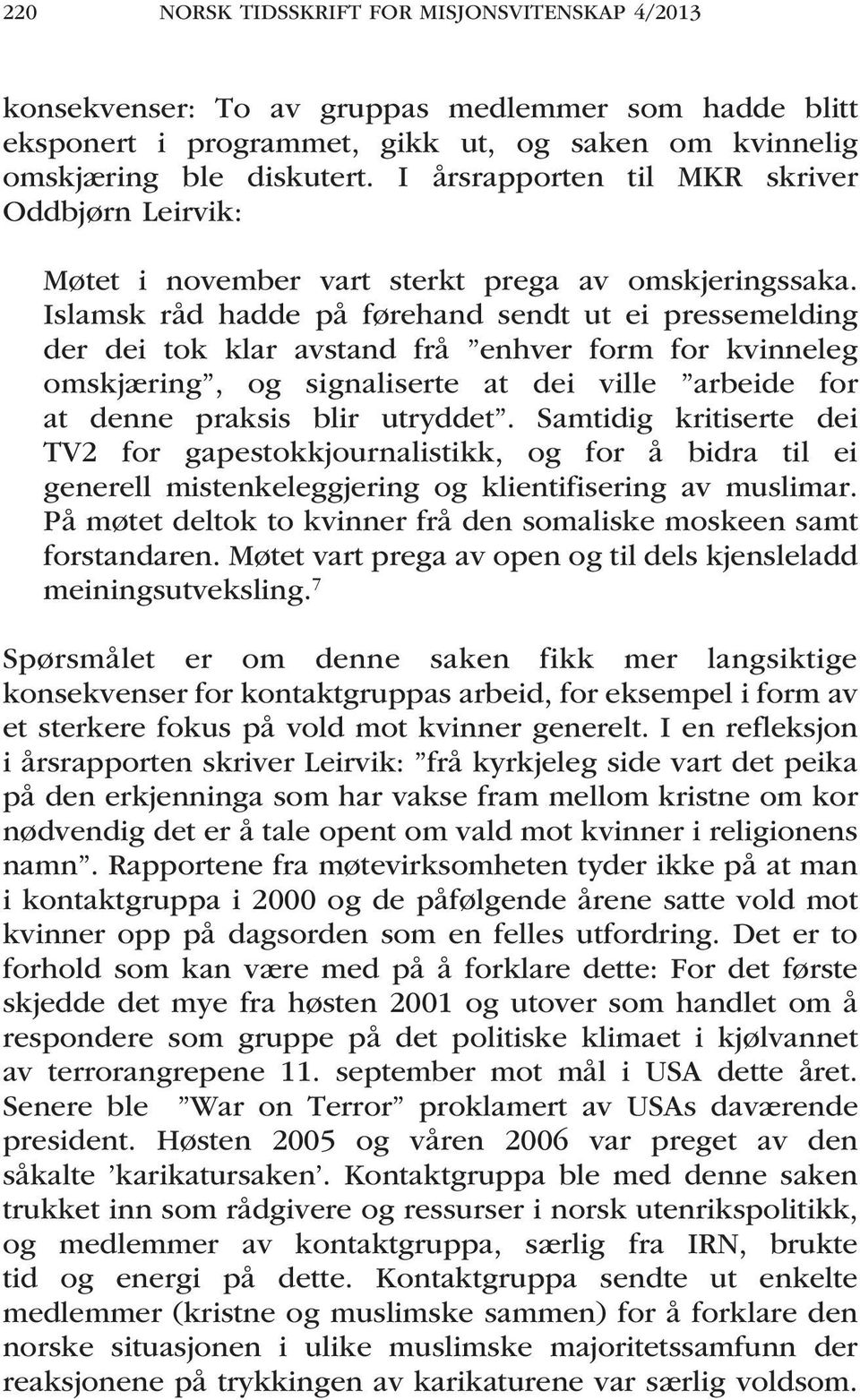 Islamsk råd hadde på førehand sendt ut ei pressemelding der dei tok klar avstand frå enhver form for kvinneleg omskjæring, og signaliserte at dei ville arbeide for at denne praksis blir utryddet.