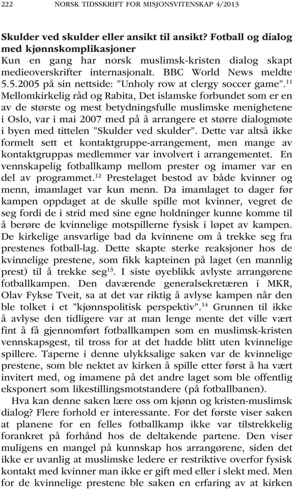 11 Mellomkirkelig råd og Rabita, Det islamske forbundet som er en av de største og mest betydningsfulle muslimske menighetene i Oslo, var i mai 2007 med på å arrangere et større dialogmøte i byen med