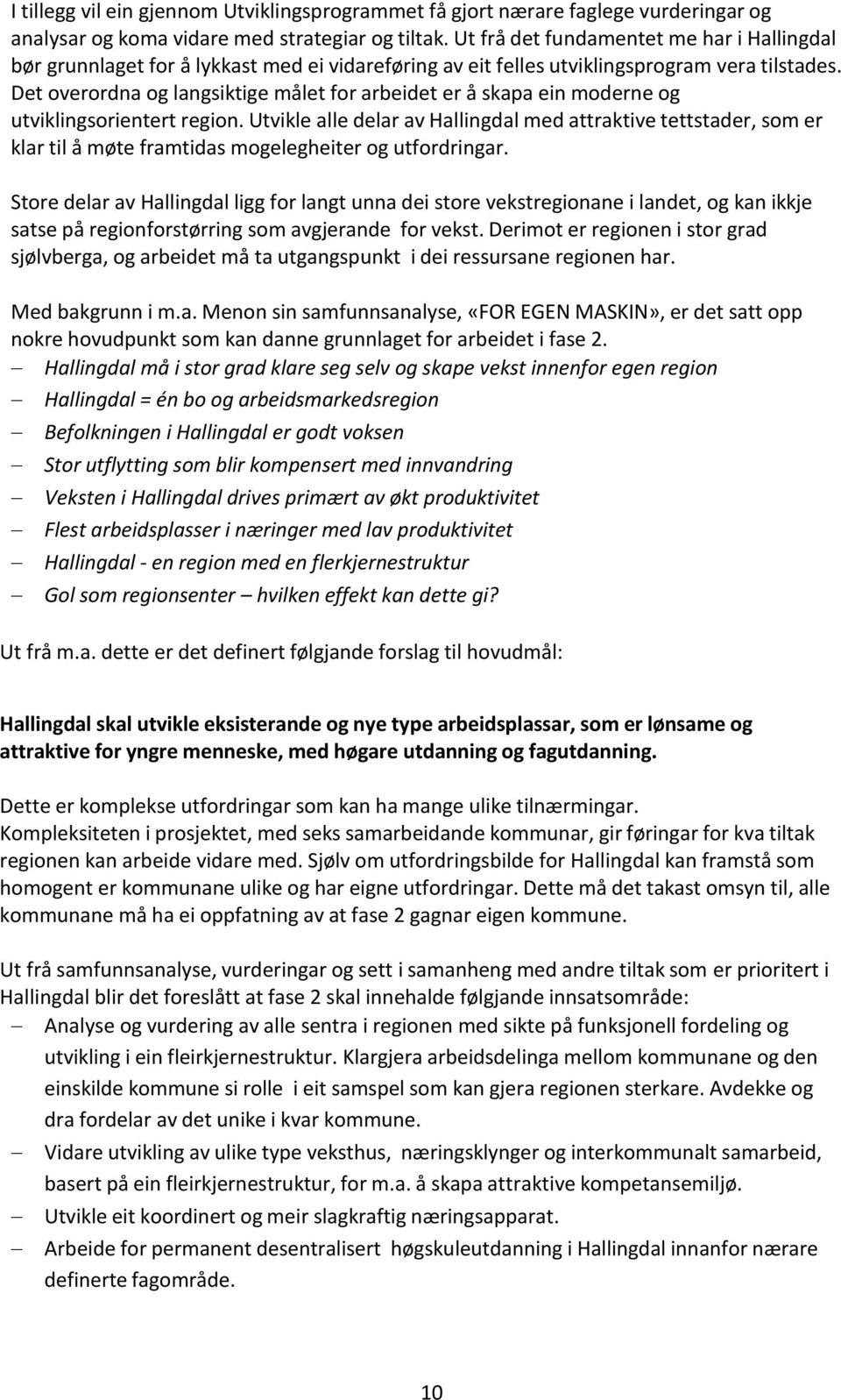 Det overordna og langsiktige målet for arbeidet er å skapa ein moderne og utviklingsorientert region.