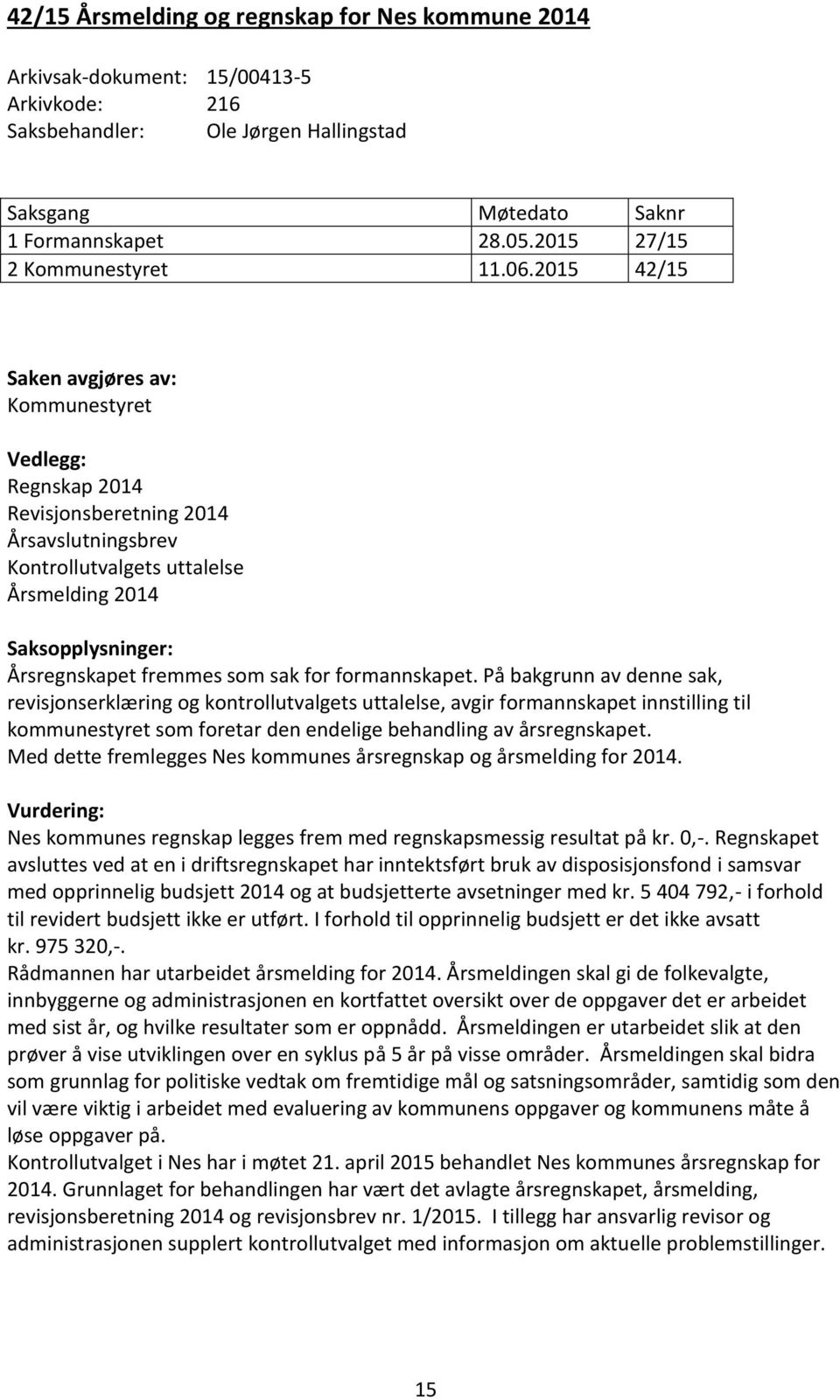 2015 42/15 Saken avgjøres av: Kommunestyret Vedlegg: Regnskap 2014 Revisjonsberetning 2014 Årsavslutningsbrev Kontrollutvalgets uttalelse Årsmelding 2014 Saksopplysninger: Årsregnskapet fremmes som