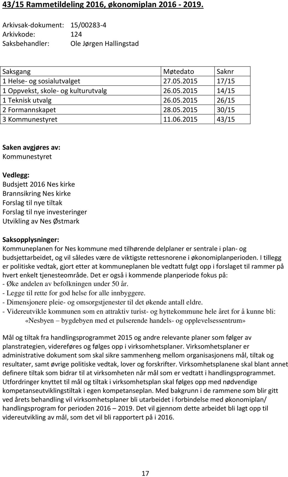 2015 43/15 Saken avgjøres av: Kommunestyret Vedlegg: 2016 Nes kirke Brannsikring Nes kirke Forslag til nye tiltak Forslag til nye investeringer Utvikling av Nes Østmark Saksopplysninger: