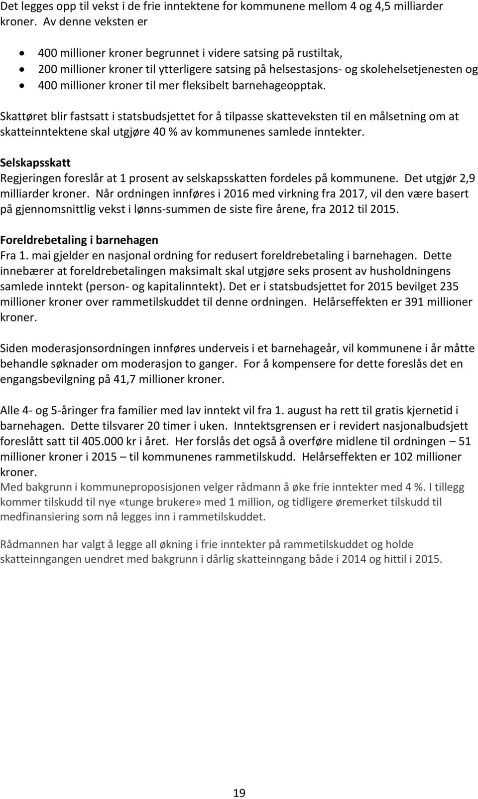 fleksibelt barnehageopptak. Skattøret blir fastsatt i statsbudsjettet for å tilpasse skatteveksten til en målsetning om at skatteinntektene skal utgjøre 40 % av kommunenes samlede inntekter.