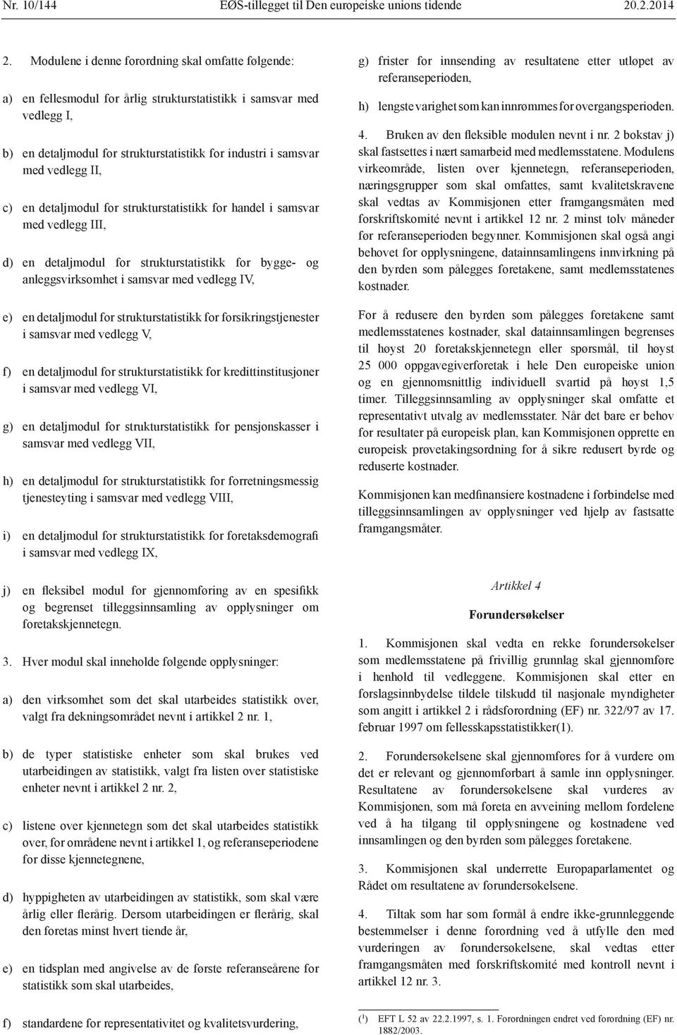 II, c) en detaljmodul for strukturstatistikk for handel i samsvar med vedlegg III, d) en detaljmodul for strukturstatistikk for bygge- og anleggsvirksomhet i samsvar med vedlegg IV, e) en detaljmodul