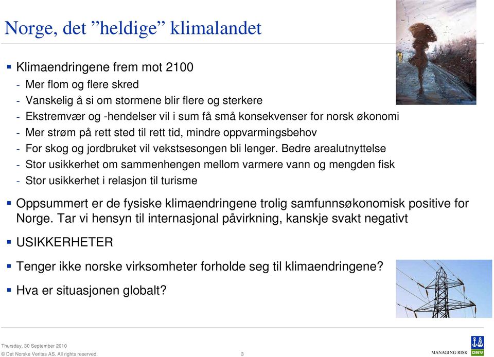 Bedre arealutnyttelse - Stor usikkerhet om sammenhengen mellom varmere vann og mengden fisk - Stor usikkerhet i relasjon til turisme Oppsummert er de fysiske klimaendringene trolig