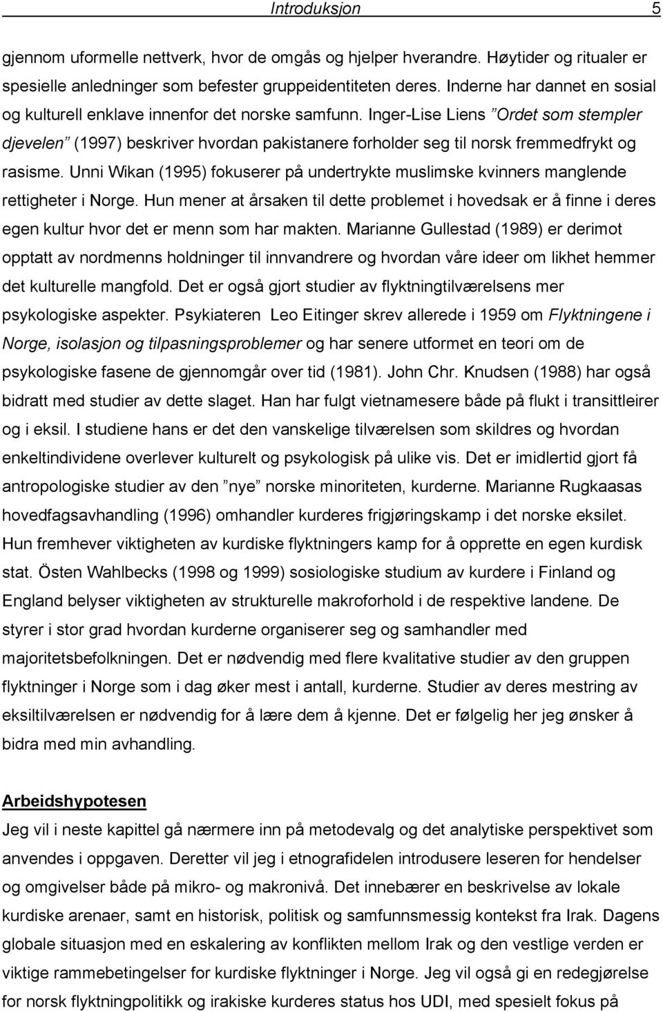 Inger-Lise Liens Ordet som stempler djevelen (1997) beskriver hvordan pakistanere forholder seg til norsk fremmedfrykt og rasisme.