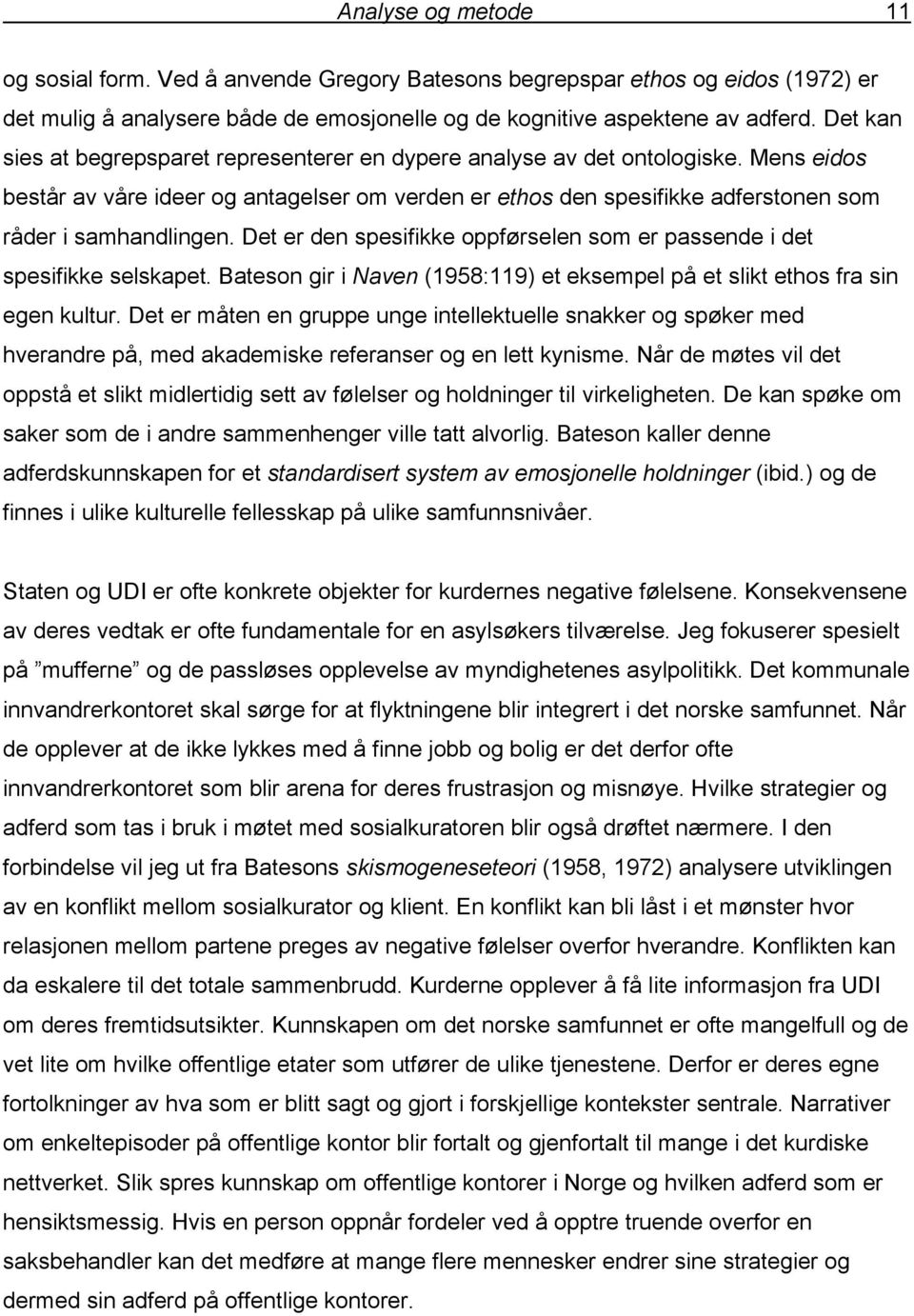 Det er den spesifikke oppførselen som er passende i det spesifikke selskapet. Bateson gir i Naven (1958:119) et eksempel på et slikt ethos fra sin egen kultur.