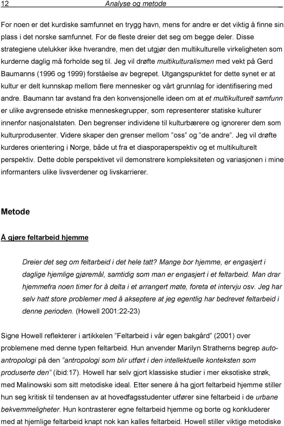 Jeg vil drøfte multikulturalismen med vekt på Gerd Baumanns (1996 og 1999) forståelse av begrepet.