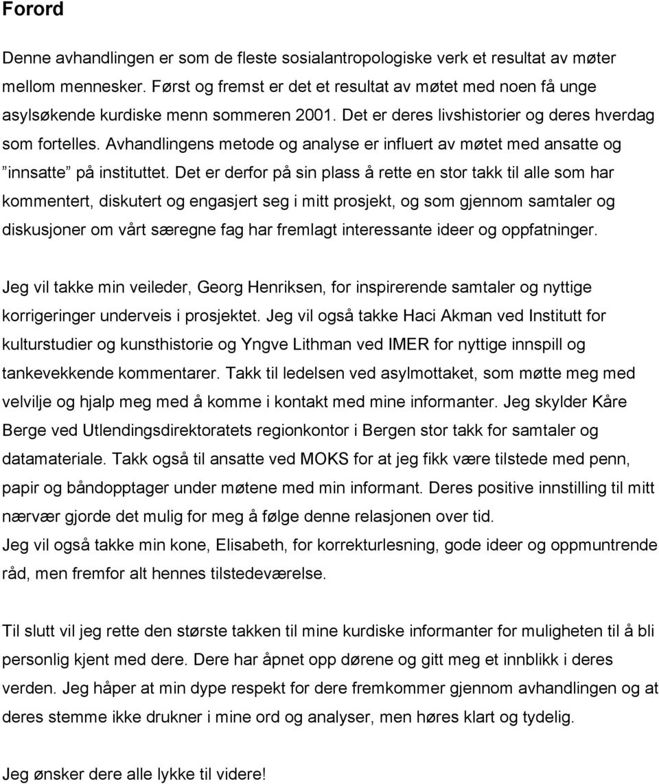 Avhandlingens metode og analyse er influert av møtet med ansatte og innsatte på instituttet.