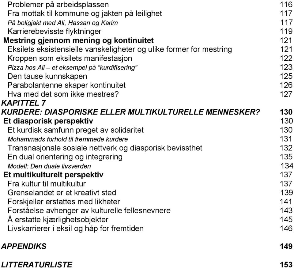 skaper kontinuitet 126 Hva med det som ikke mestres? 127 KAPITTEL 7 KURDERE: DIASPORISKE ELLER MULTIKULTURELLE MENNESKER?