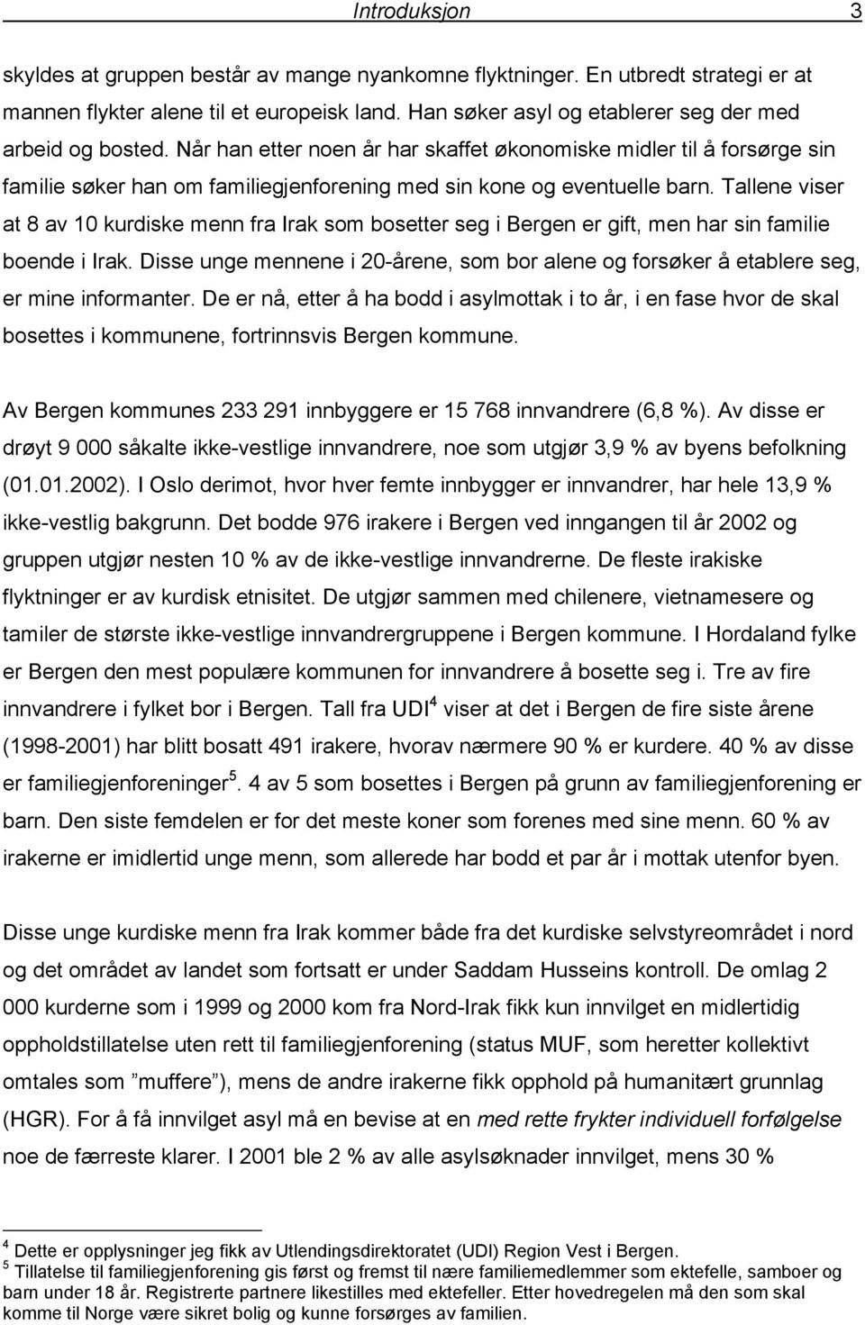 Tallene viser at 8 av 10 kurdiske menn fra Irak som bosetter seg i Bergen er gift, men har sin familie boende i Irak.