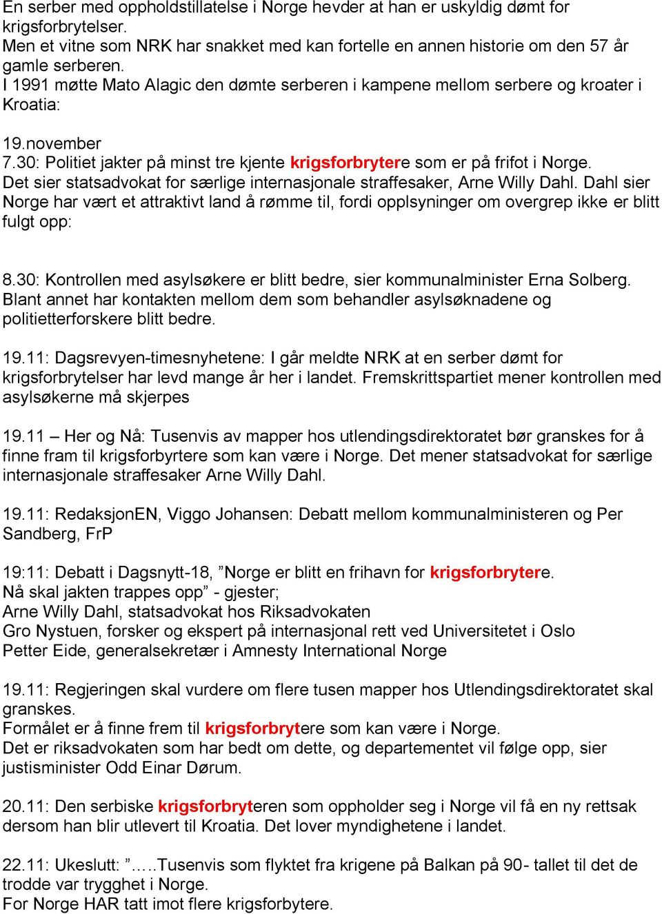 Det sier statsadvokat for særlige internasjonale straffesaker, Arne Willy Dahl. Dahl sier Norge har vært et attraktivt land å rømme til, fordi opplsyninger om overgrep ikke er blitt fulgt opp: 8.