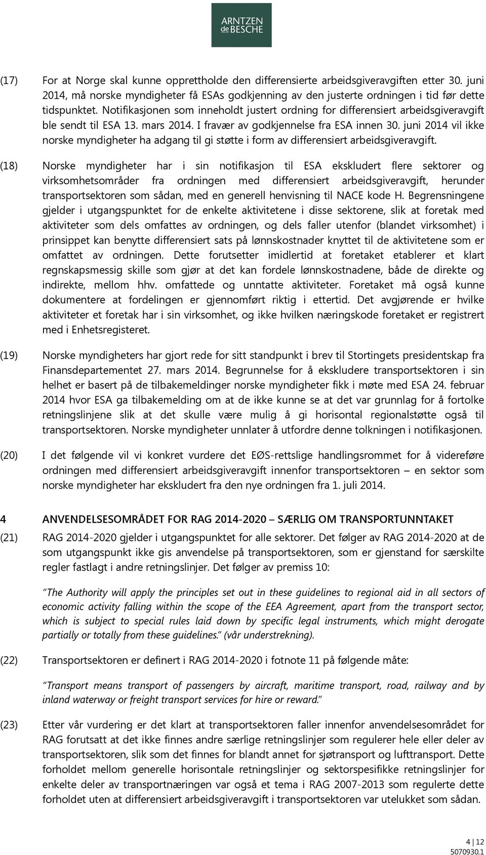 juni 2014 vil ikke norske myndigheter ha adgang til gi støtte i form av differensiert arbeidsgiveravgift.