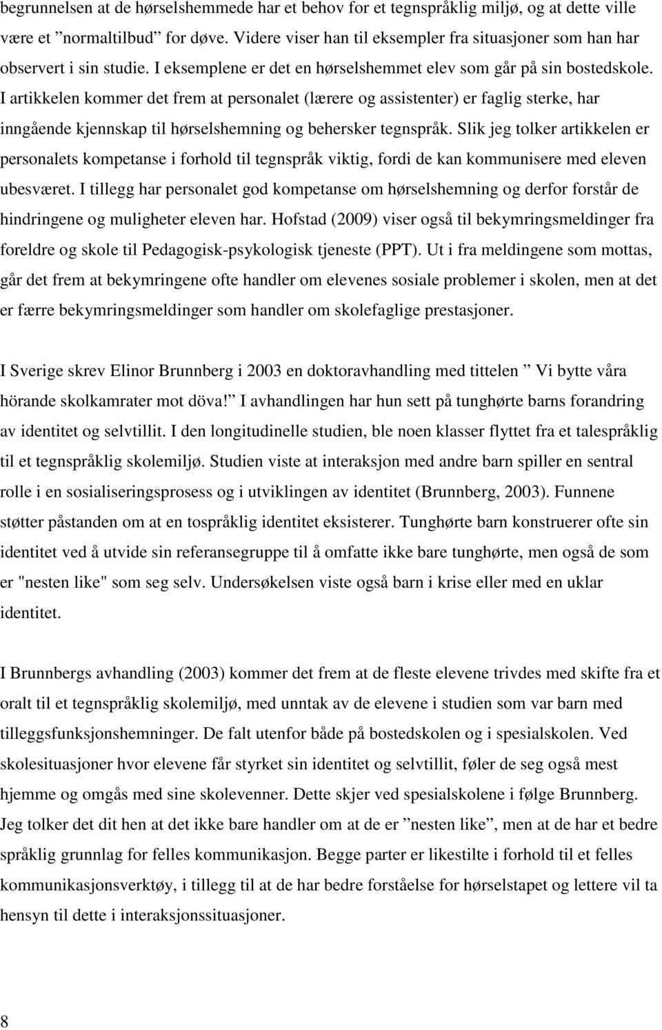 I artikkelen kommer det frem at personalet (lærere og assistenter) er faglig sterke, har inngående kjennskap til hørselshemning og behersker tegnspråk.