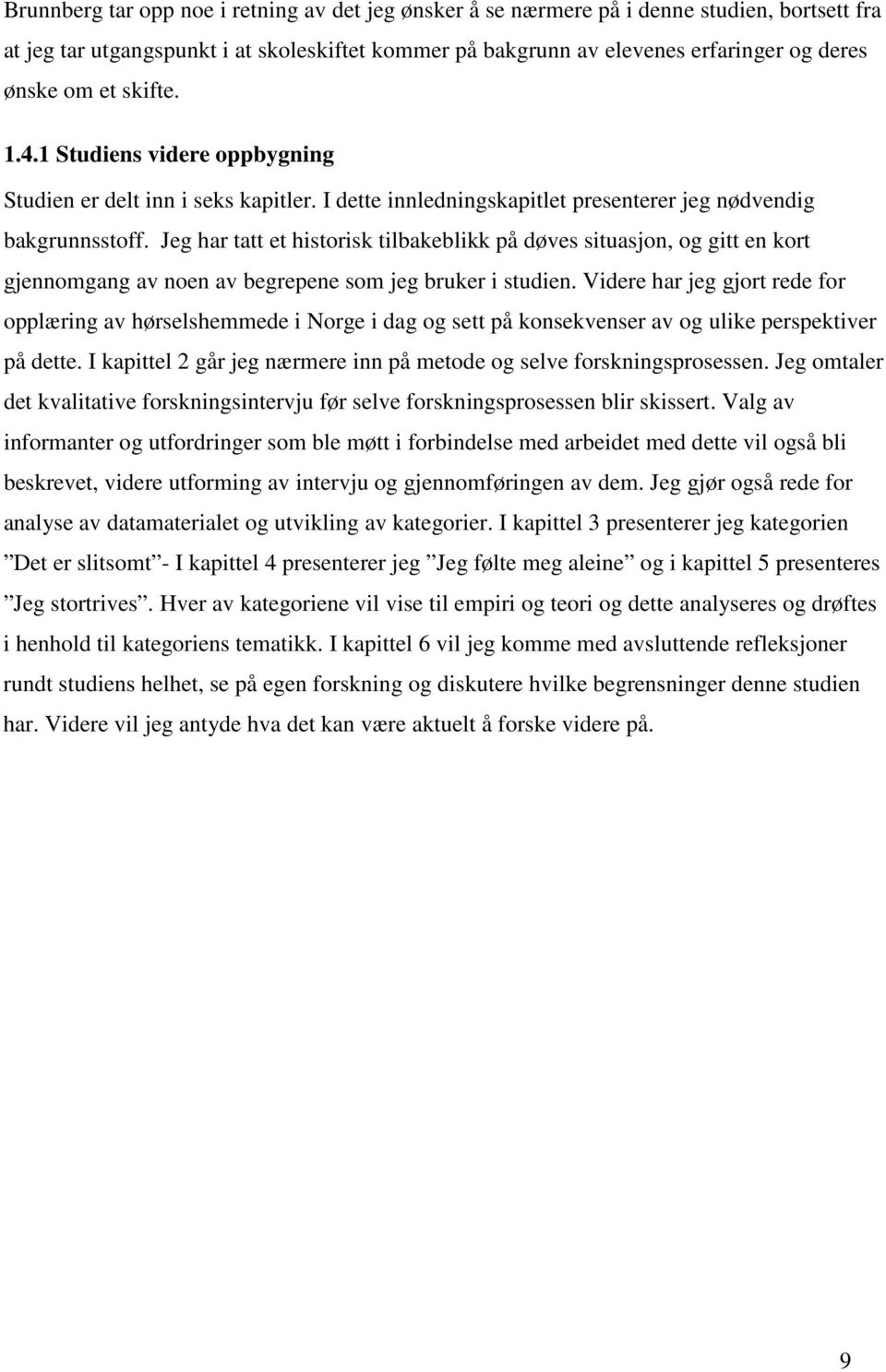 Jeg har tatt et historisk tilbakeblikk på døves situasjon, og gitt en kort gjennomgang av noen av begrepene som jeg bruker i studien.