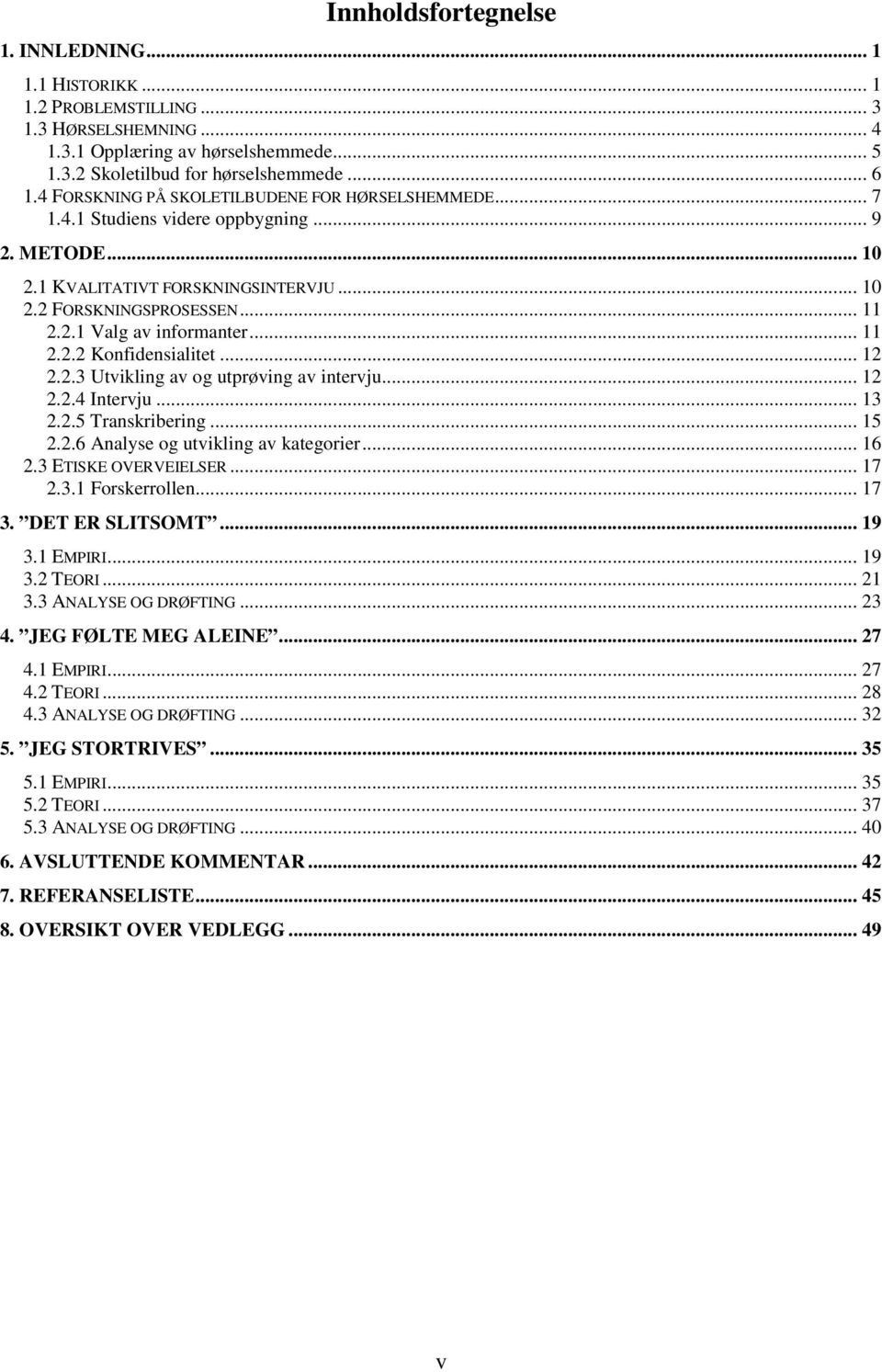 .. 11 2.2.2 Konfidensialitet... 12 2.2.3 Utvikling av og utprøving av intervju... 12 2.2.4 Intervju... 13 2.2.5 Transkribering... 15 2.2.6 Analyse og utvikling av kategorier... 16 2.