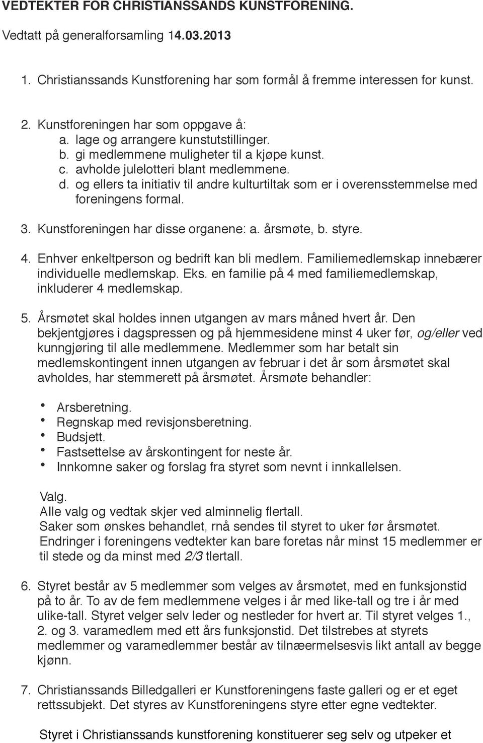 og ellers ta initiativ til andre kulturtiltak som er i overensstemmelse med foreningens formal. 3. Kunstforeningen har disse organene: a. årsmøte, b. styre. 4.