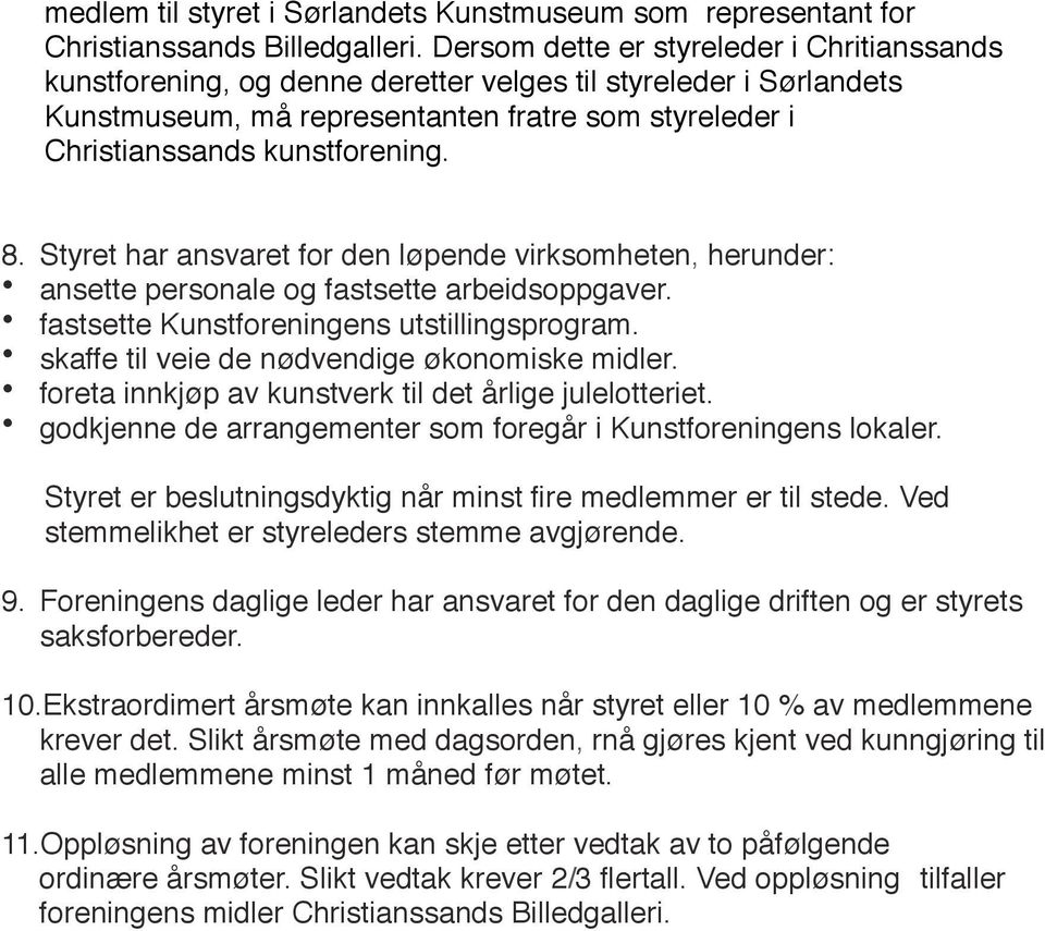 Styret har ansvaret for den løpende virksomheten, herunder: ansette personale og fastsette arbeidsoppgaver. fastsette Kunstforeningens utstillingsprogram.