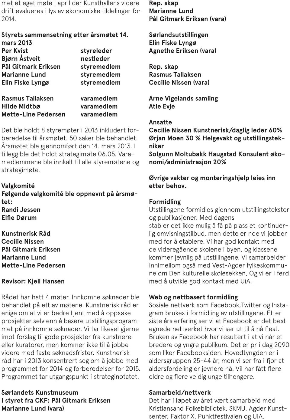 varamedlem varamedlem varamedlem Det ble holdt 8 styremøter i 2013 inkludert forberedelse til årsmøtet. 50 saker ble behandlet. Årsmøtet ble gjennomført den 14. mars 2013.