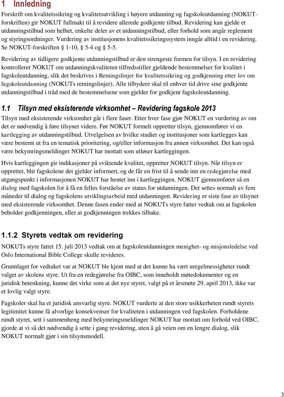 Vurdering av institusjonens kvalitetssikringssystem inngår alltid i en revidering. Se NOKUT-forskriften 1-10, 5-4 og 5-5.