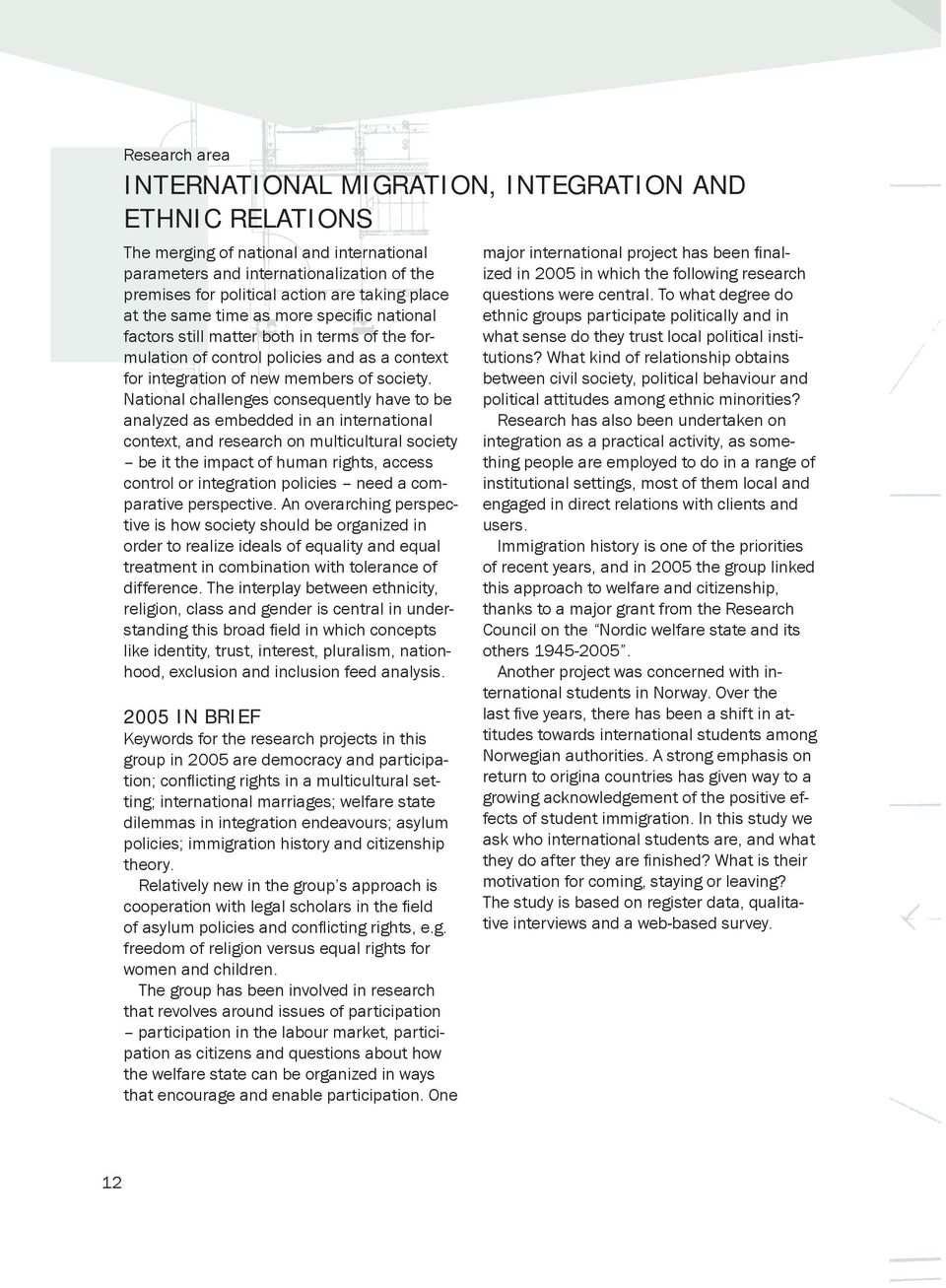 National challenges consequently have to be analyzed as embedded in an international context, and research on multicultural society be it the impact of human rights, access control or integration