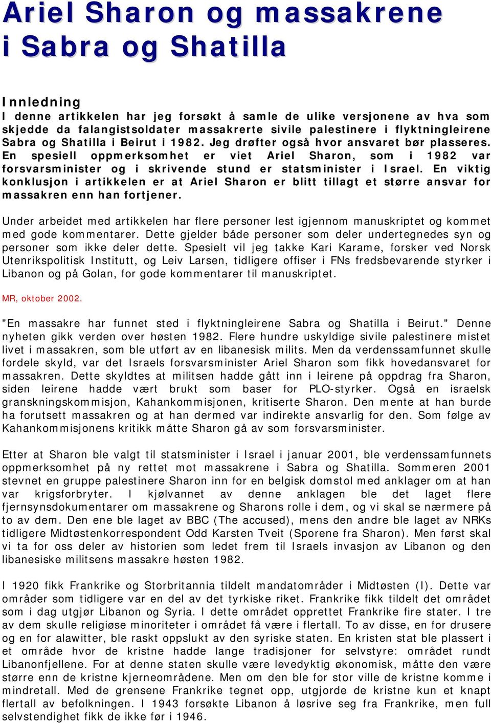 En spesiell oppmerksomhet er viet Ariel Sharon, som i 1982 var forsvarsminister og i skrivende stund er statsminister i Israel.