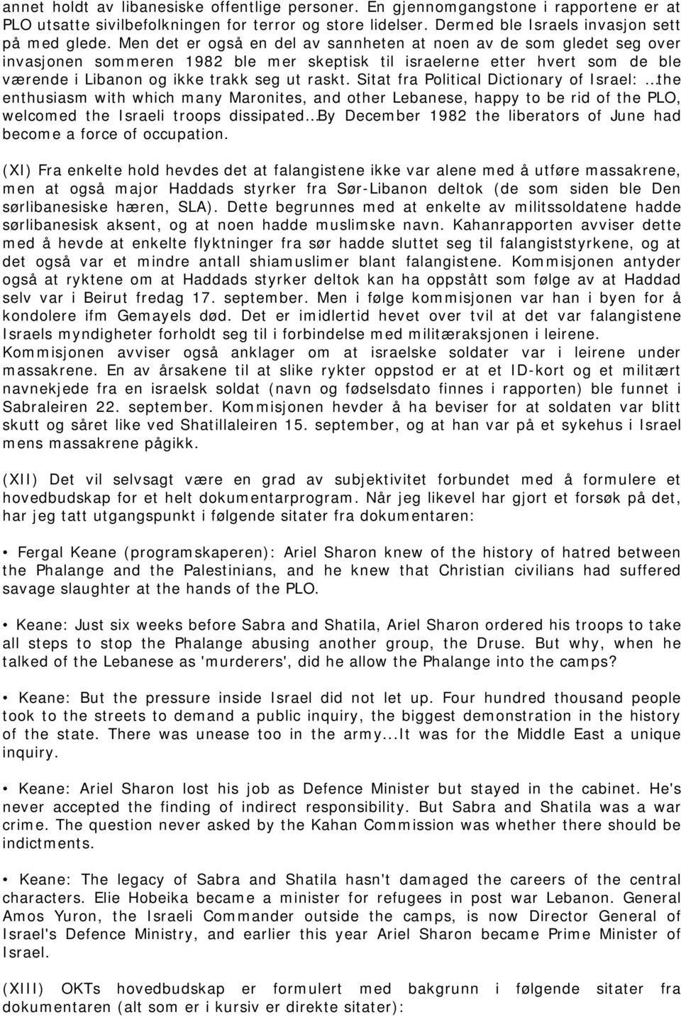 Sitat fra Political Dictionary of Israel: the enthusiasm with which many Maronites, and other Lebanese, happy to be rid of the PLO, welcomed the Israeli troops dissipated By December 1982 the