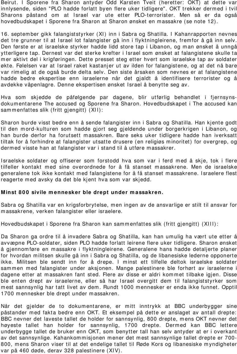 september gikk falangiststyrker (XI) inn i Sabra og Shatilla. I Kahanrapporten nevnes det tre grunner til at Israel lot falangister gå inn i flyktningleirene, fremfor å gå inn selv.