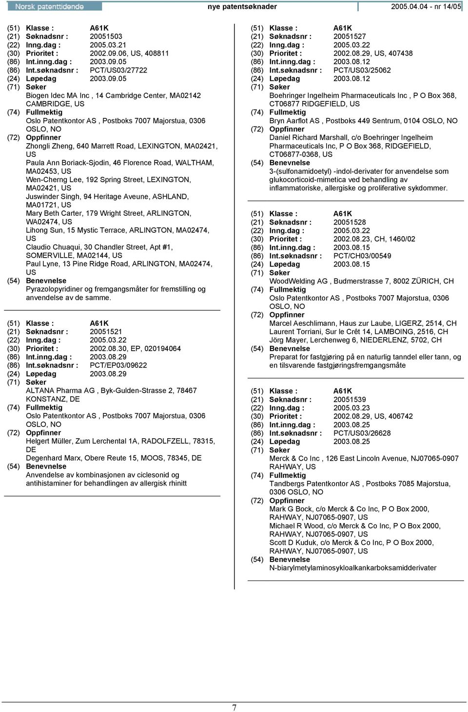 05 Biogen Idec MA Inc, 14 Cambridge Center, MA02142 CAMBRIDGE, US OSLO, Zhongli Zheng, 640 Marrett Road, LEXINGTON, MA02421, US Paula Ann Boriack-Sjodin, 46 Florence Road, WALTHAM, MA02453, US