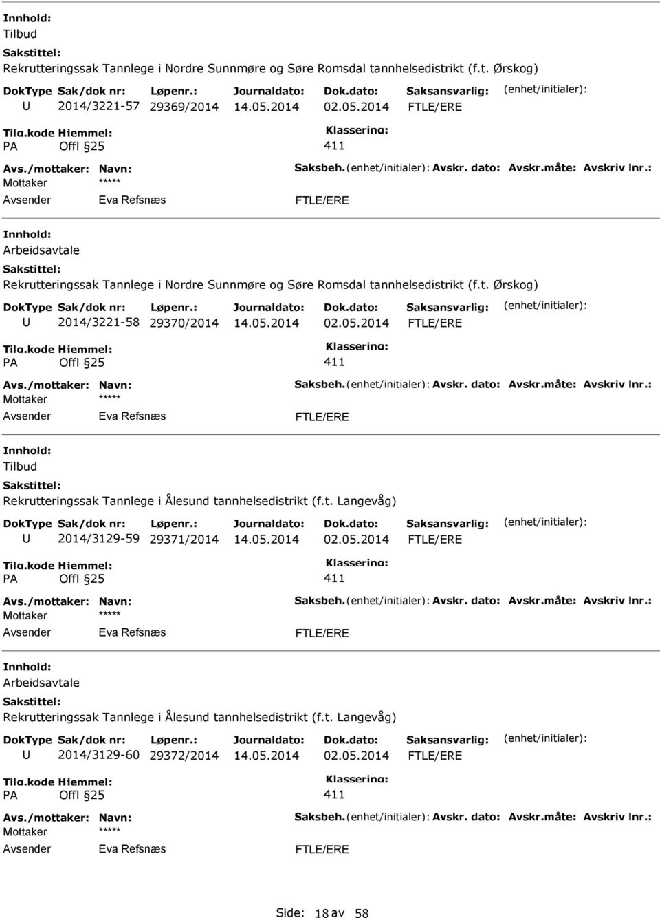 2014 FTLE/ERE PA Offl 25 411 Avs./mottaker: Navn: Saksbeh. Avskr. dato: Avskr.måte: Avskriv lnr.: Eva Refsnæs FTLE/ERE Tilbud Rekrutteringssak Tannlege i Ålesund tannhelsedistrikt (f.t. Langevåg) 2014/3129-59 29371/2014 02.