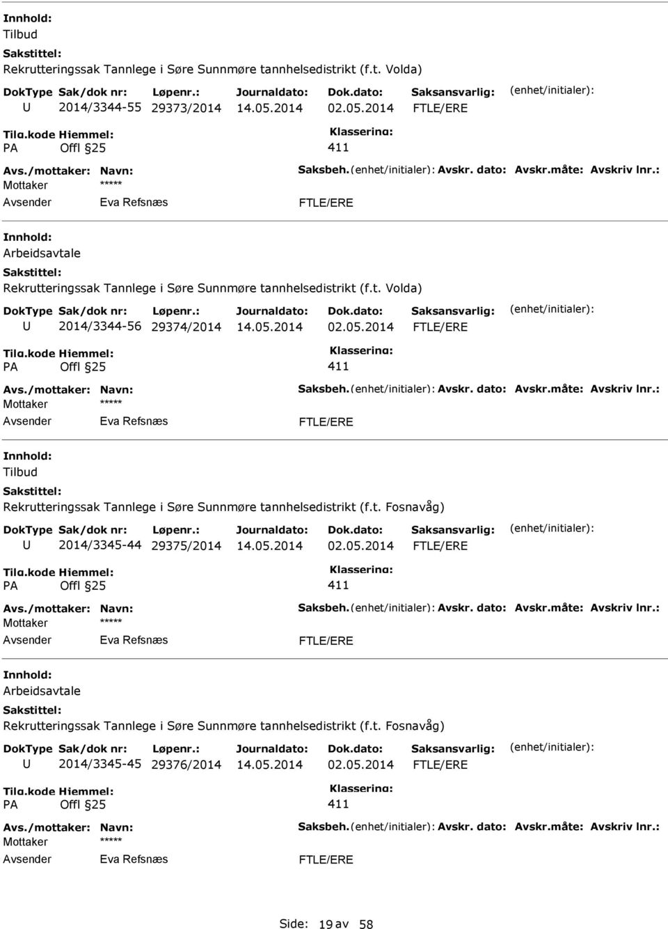 /mottaker: Navn: Saksbeh. Avskr. dato: Avskr.måte: Avskriv lnr.: Eva Refsnæs FTLE/ERE Tilbud Rekrutteringssak Tannlege i Søre Sunnmøre tannhelsedistrikt (f.t. Fosnavåg) 2014/3345-44 29375/2014 02.05.