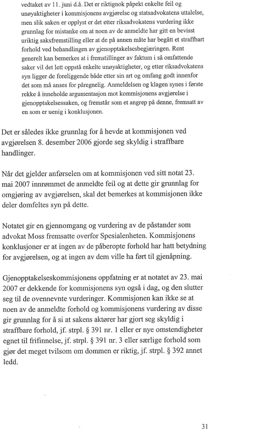 mistanke om at noen av de anmeldte har gitt en bevisst uriktig saksfremstilling eller at de på annen måte har begått et straffbart forhold ved behandlingen av gienopptakelsesbegj æringen.