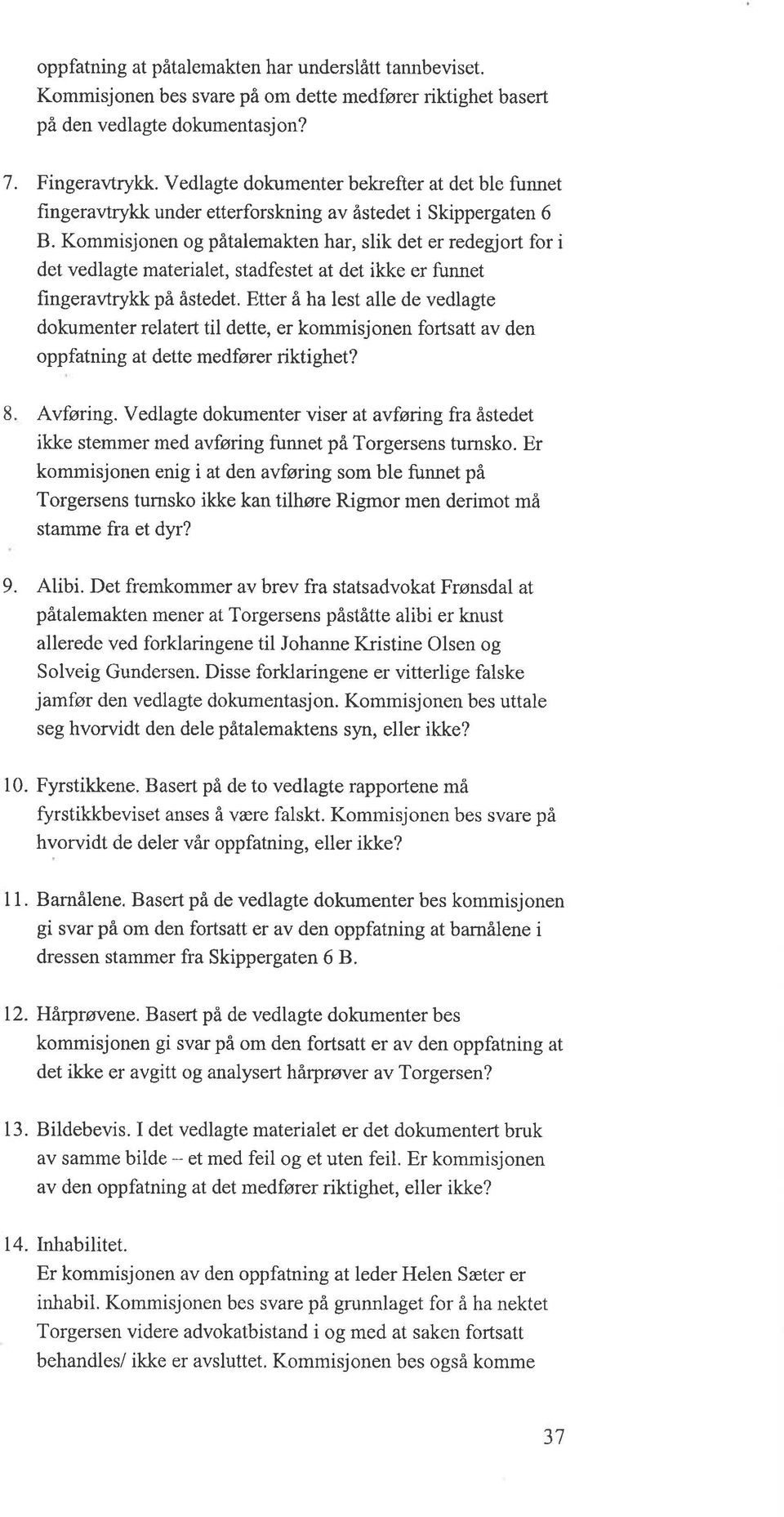 Kommisjonen og påtalemakten har, slik det er redegjort for i det vedlagte materialet, stadfestet at det ikke er fururet fingeravtrykk på åstedet.