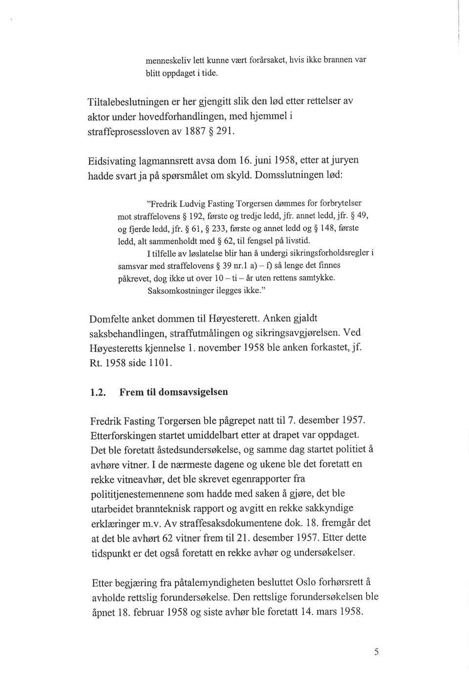 juni 1958, etter at juryen hadde svart ja på spørsmålet om skyld. Domsslutningen lød: "Fredrik Ludvig Fasting Torgersen dømmes for forbrytelser mot straffelovens $ 192, første og tredje ledd, jfr.