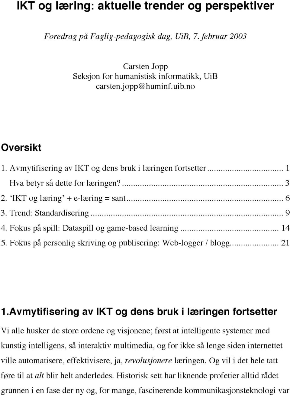 Fokus på spill: Dataspill og game-based learning... 14 5. Fokus på personlig skriving og publisering: Web-logger / blogg... 21 1.