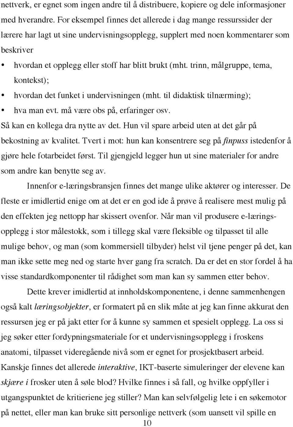 (mht. trinn, målgruppe, tema, kontekst); hvordan det funket i undervisningen (mht. til didaktisk tilnærming); hva man evt. må være obs på, erfaringer osv. Så kan en kollega dra nytte av det.