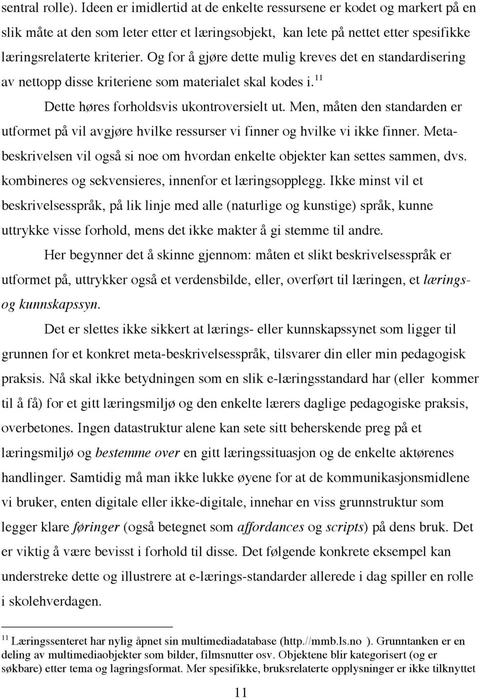 Og for å gjøre dette mulig kreves det en standardisering av nettopp disse kriteriene som materialet skal kodes i. 11 Dette høres forholdsvis ukontroversielt ut.